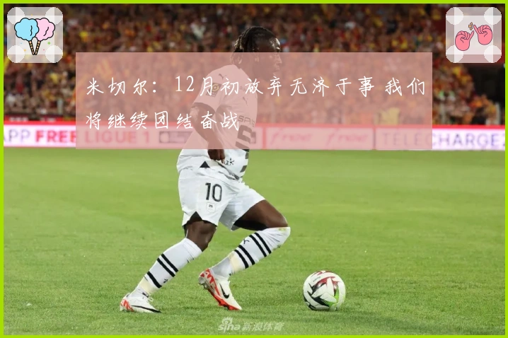 米切尔：12月初放弃无济于事 我们将继续团结奋战
