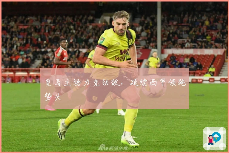 皇马主场力克劲敌，延续西甲领跑势头